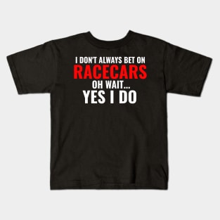 I Don't Always Bet On Racecars Oh Wait Yes I Do Funny Kids T-Shirt
